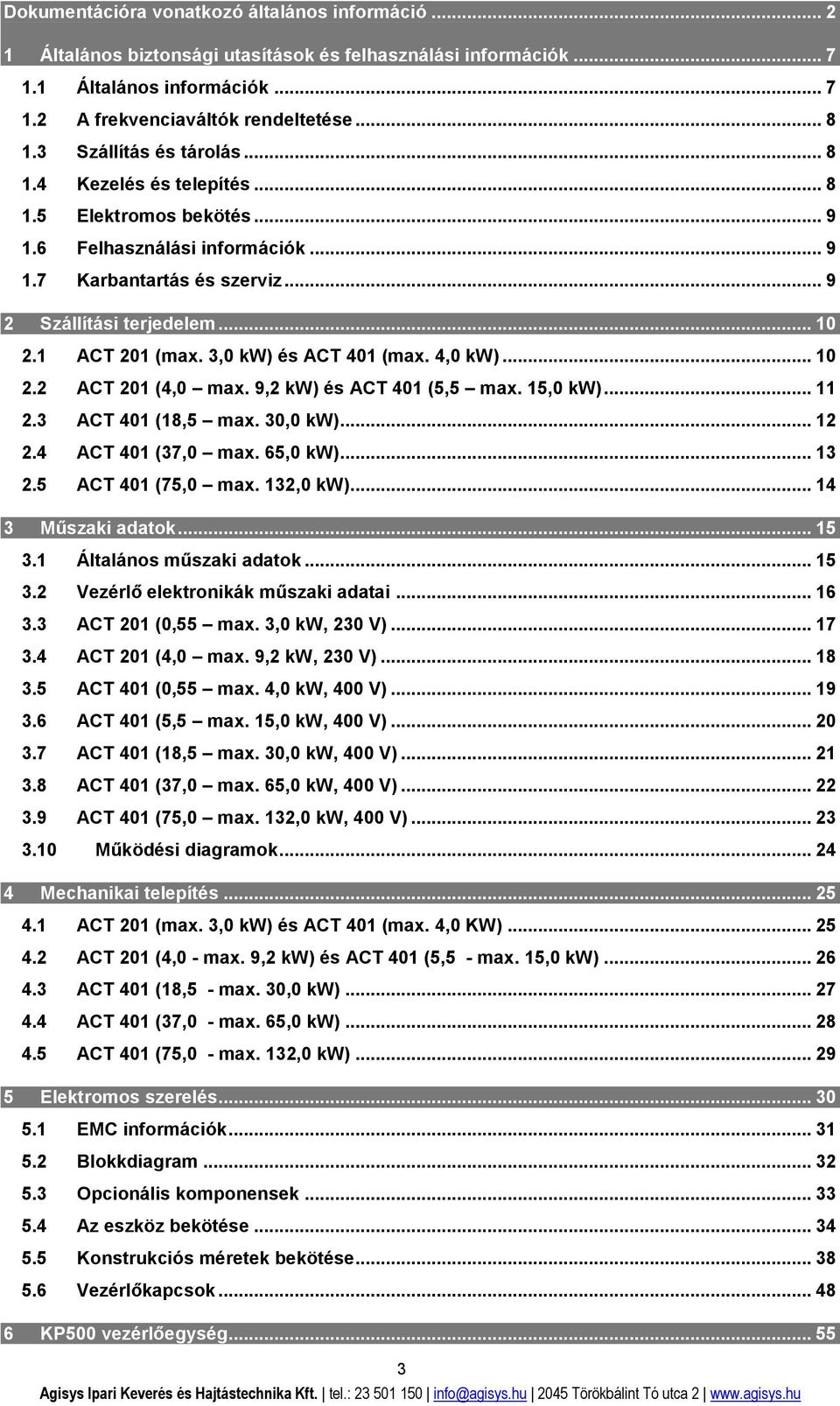 1 ACT 201 (max. 3,0 kw) és ACT 401 (max. 4,0 kw)... 10 2.2 ACT 201 (4,0 max. 9,2 kw) és ACT 401 (5,5 max. 15,0 kw)... 11 2.3 ACT 401 (18,5 max. 30,0 kw)... 12 2.4 ACT 401 (37,0 max. 65,0 kw)... 13 2.