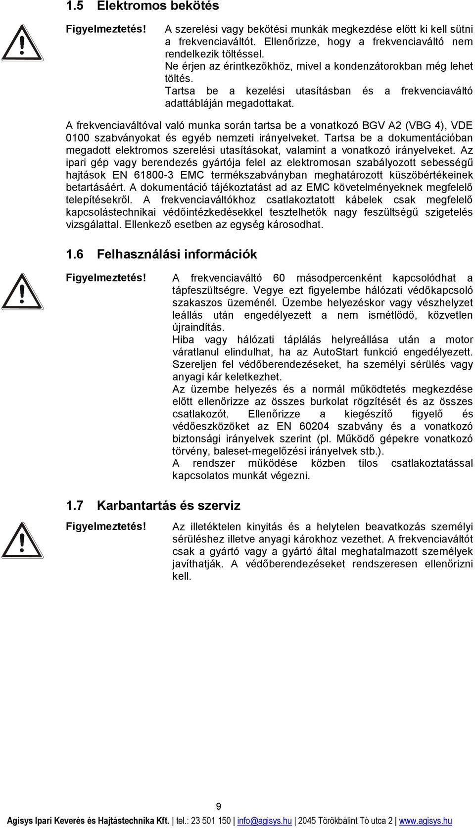 A frekvenciaváltóval való munka során tartsa be a vonatkozó BGV A2 (VBG 4), VDE 0100 szabványokat és egyéb nemzeti irányelveket.