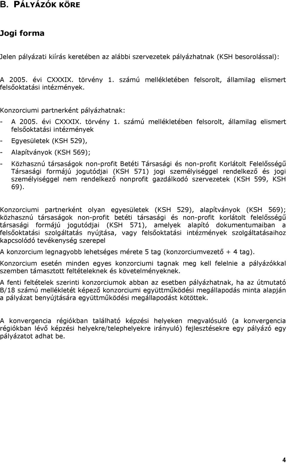 számú mellékletében felsorolt, államilag elismert felsőoktatási intézmények - Egyesületek (KSH 529), - Alapítványok (KSH 569); - Közhasznú társaságok non-profit Betéti Társasági és non-profit