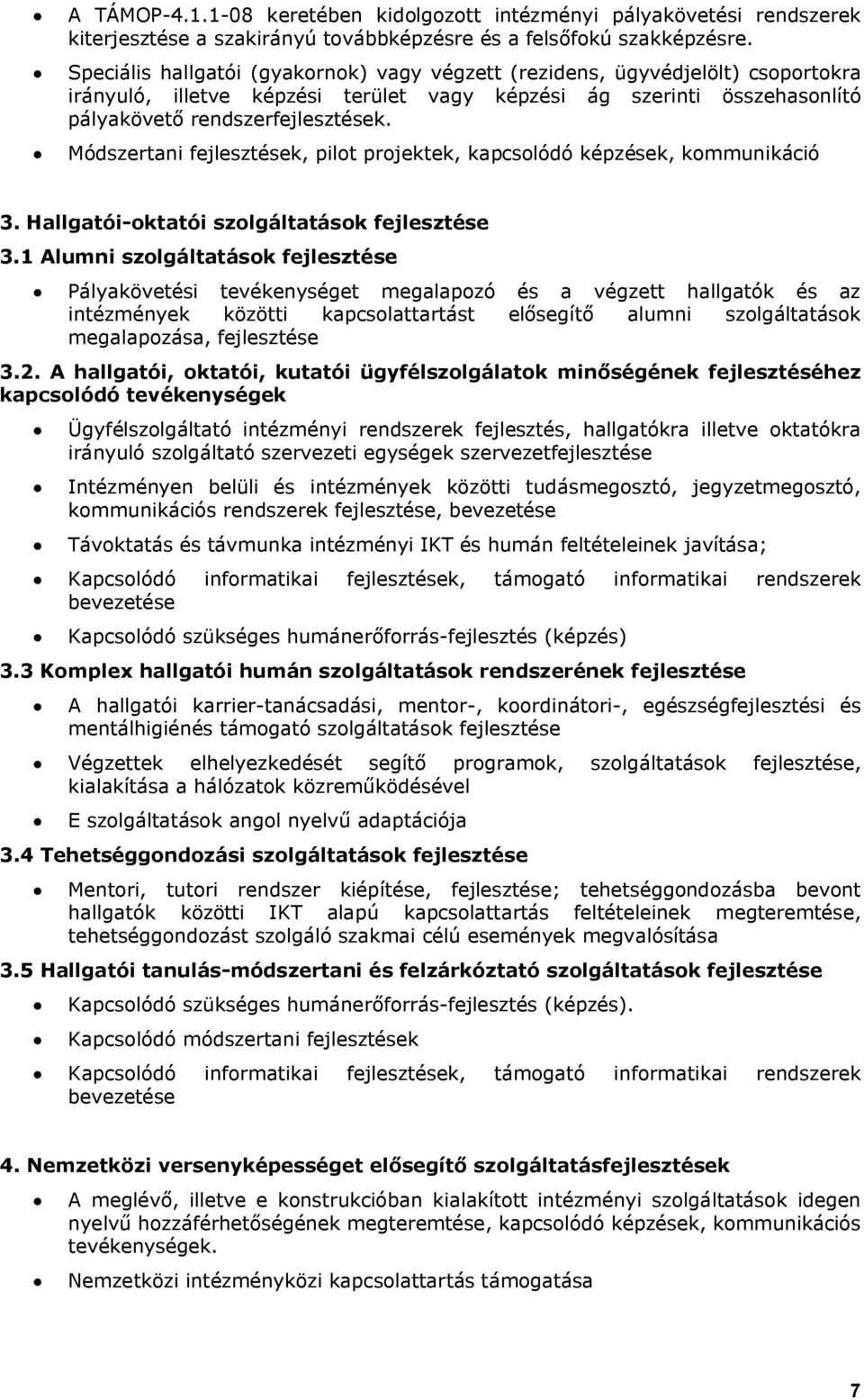 Módszertani fejlesztések, pilot projektek, kapcsolódó képzések, kommunikáció 3. Hallgatói-oktatói szolgáltatások fejlesztése 3.