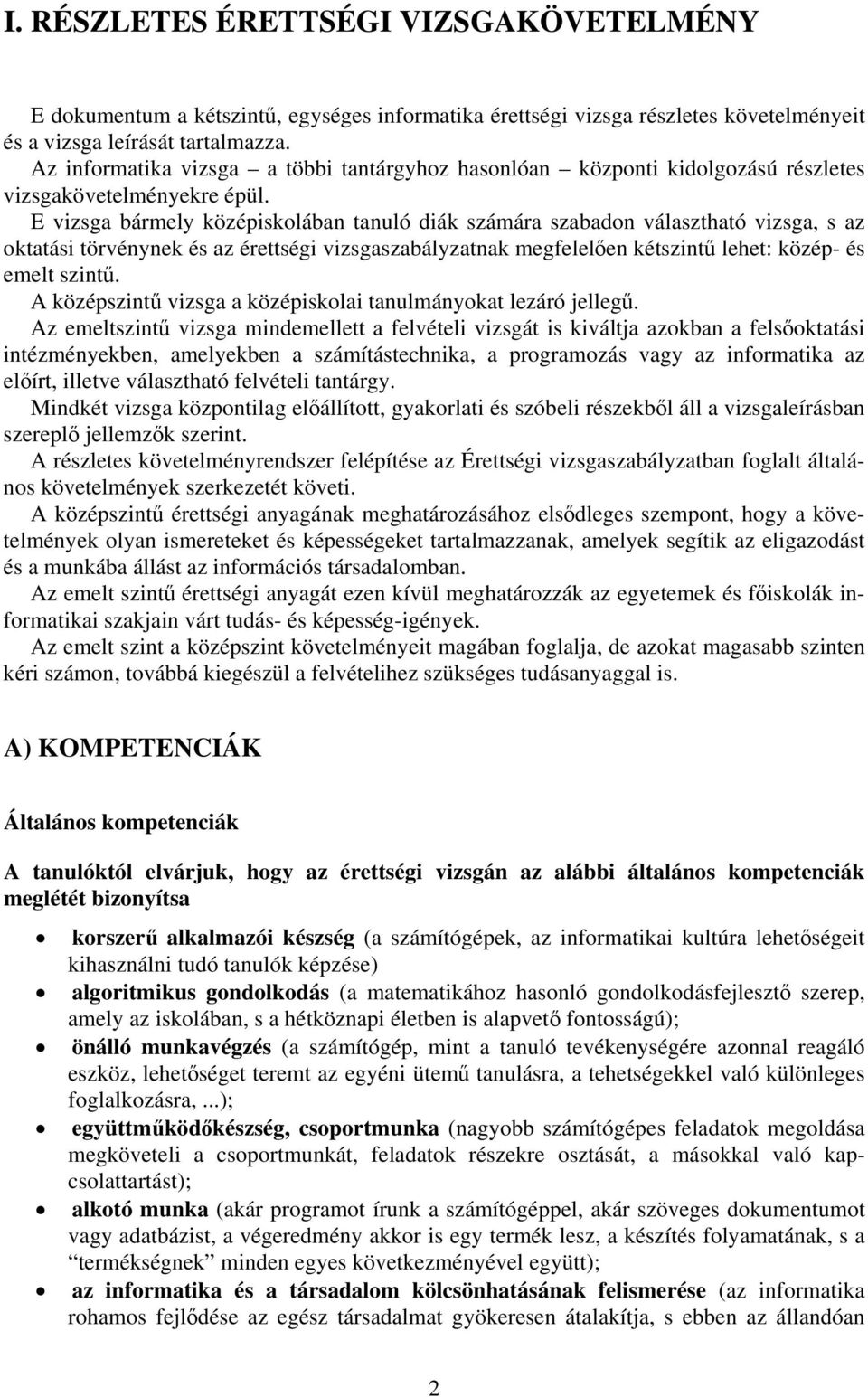 E vizsga bármely középiskolában tanuló diák számára szabadon választható vizsga, s az oktatási törvénynek és az érettségi vizsgaszabályzatnak megfelelően kétszintű lehet: közép- és emelt szintű.