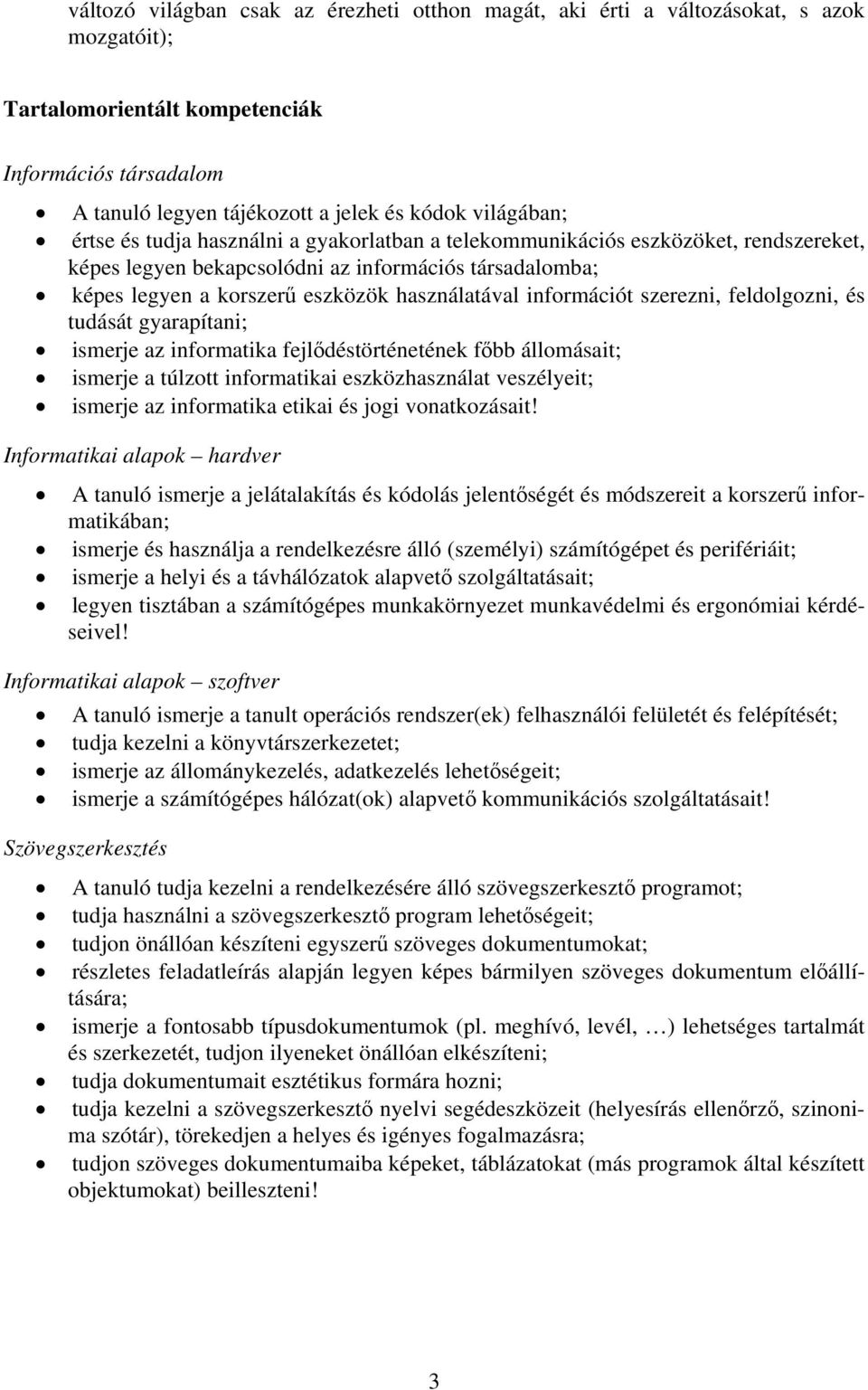 információt szerezni, feldolgozni, és tudását gyarapítani; ismerje az informatika fejlődéstörténetének főbb állomásait; ismerje a túlzott informatikai eszközhasználat veszélyeit; ismerje az