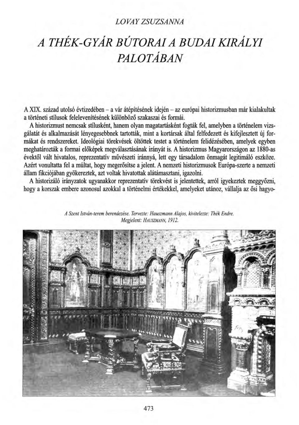 A historizmust nemcsak stílusként, hanem olyan magatartásként fogták fel, amelyben a történelem vizsgálatát és alkalmazását lényegesebbnek tartották, mint a kortársak által felfedezett és