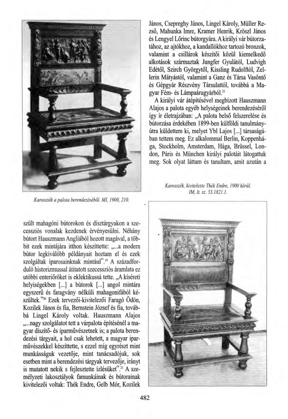 Kissling Rudolftól, Zellerül Mátyástól, valamint a Ganz és Társa Vasöntő és Gépgyár Részvény Társulattól, továbbá a Magyar Fém- és Lámpaárugyárból.
