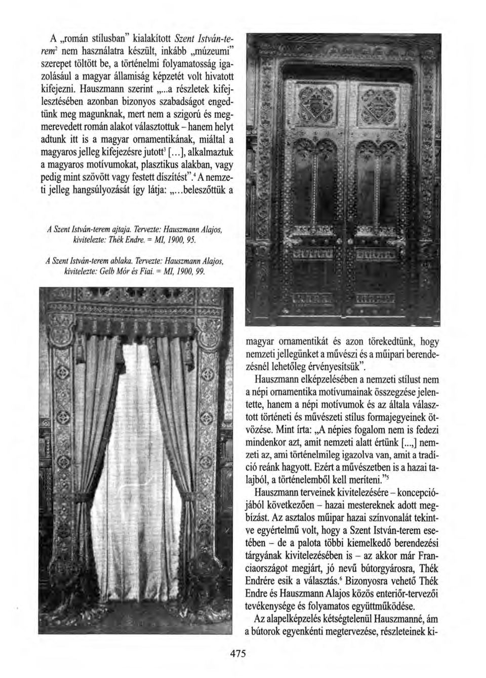 ..a részletek kifejlesztésében azonban bizonyos szabadságot engedtünk meg magunknak, mert nem a szigorú és megmerevedett román alakot választottuk - hanem helyt adtunk itt is a magyar ornamentikának,