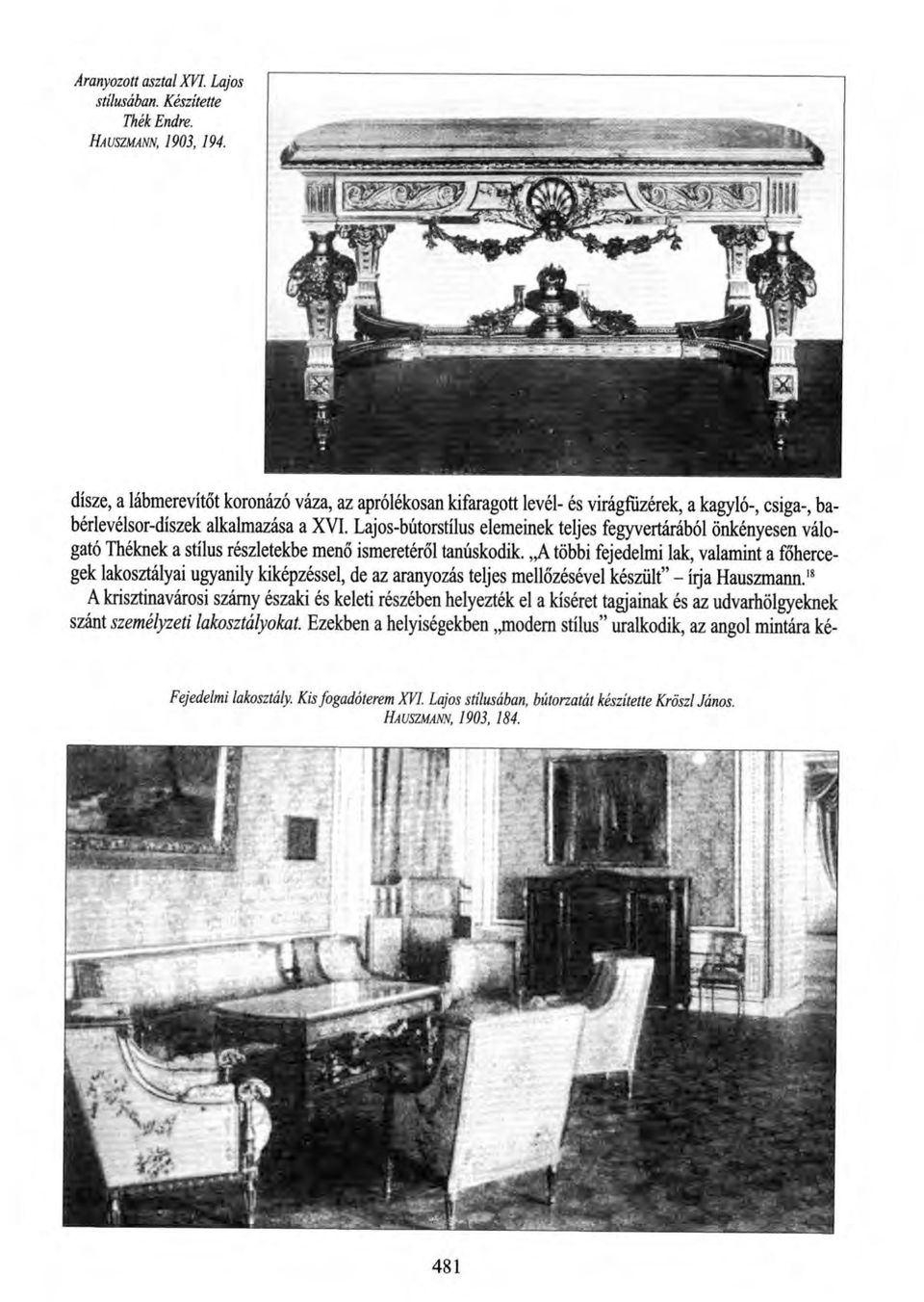 Lajos-bútorstílus elemeinek teljes fegyvertárából önkényesen válogató Théknek a stílus részletekbe menő ismeretéről tanúskodik.