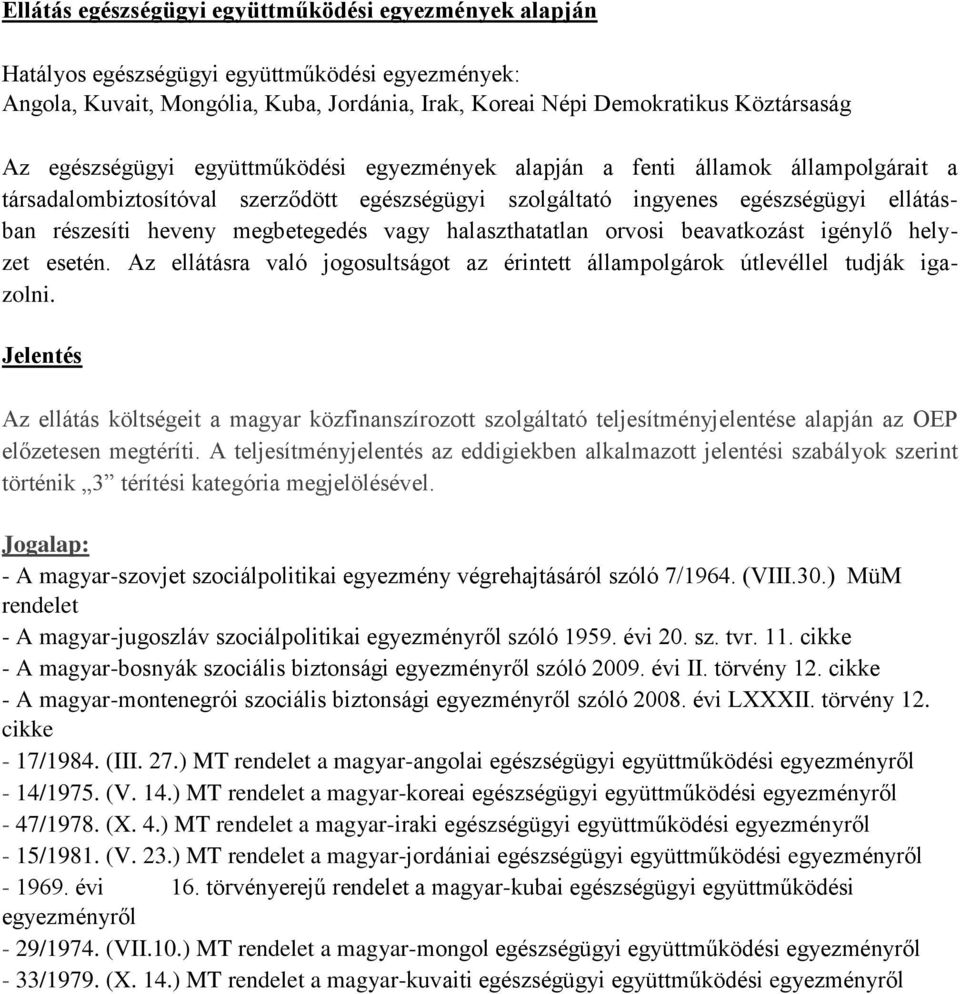 megbetegedés vagy halaszthatatlan orvosi beavatkozást igénylő helyzet esetén. Az ellátásra való jogosultságot az érintett állampolgárok útlevéllel tudják igazolni.