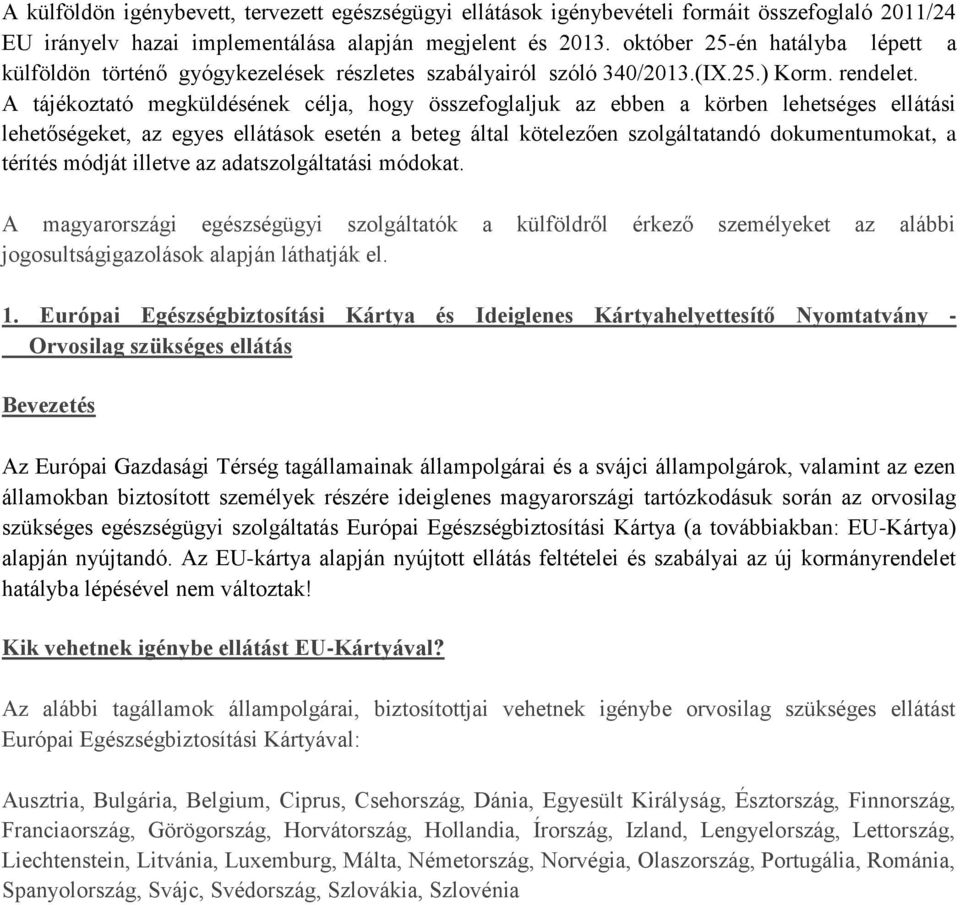 A tájékoztató megküldésének célja, hogy összefoglaljuk az ebben a körben lehetséges ellátási lehetőségeket, az egyes ellátások esetén a beteg által kötelezően szolgáltatandó dokumentumokat, a térítés