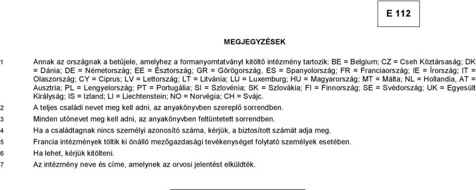 Ausztria; PL = Lengyelország; PT = Portugália; SI = Szlovénia; SK = Szlovákia; FI = Finnország; SE = Svédország; UK = Egyesült Királyság; IS = Izland; LI = Liechtenstein; NO = Norvégia; CH = Svájc.