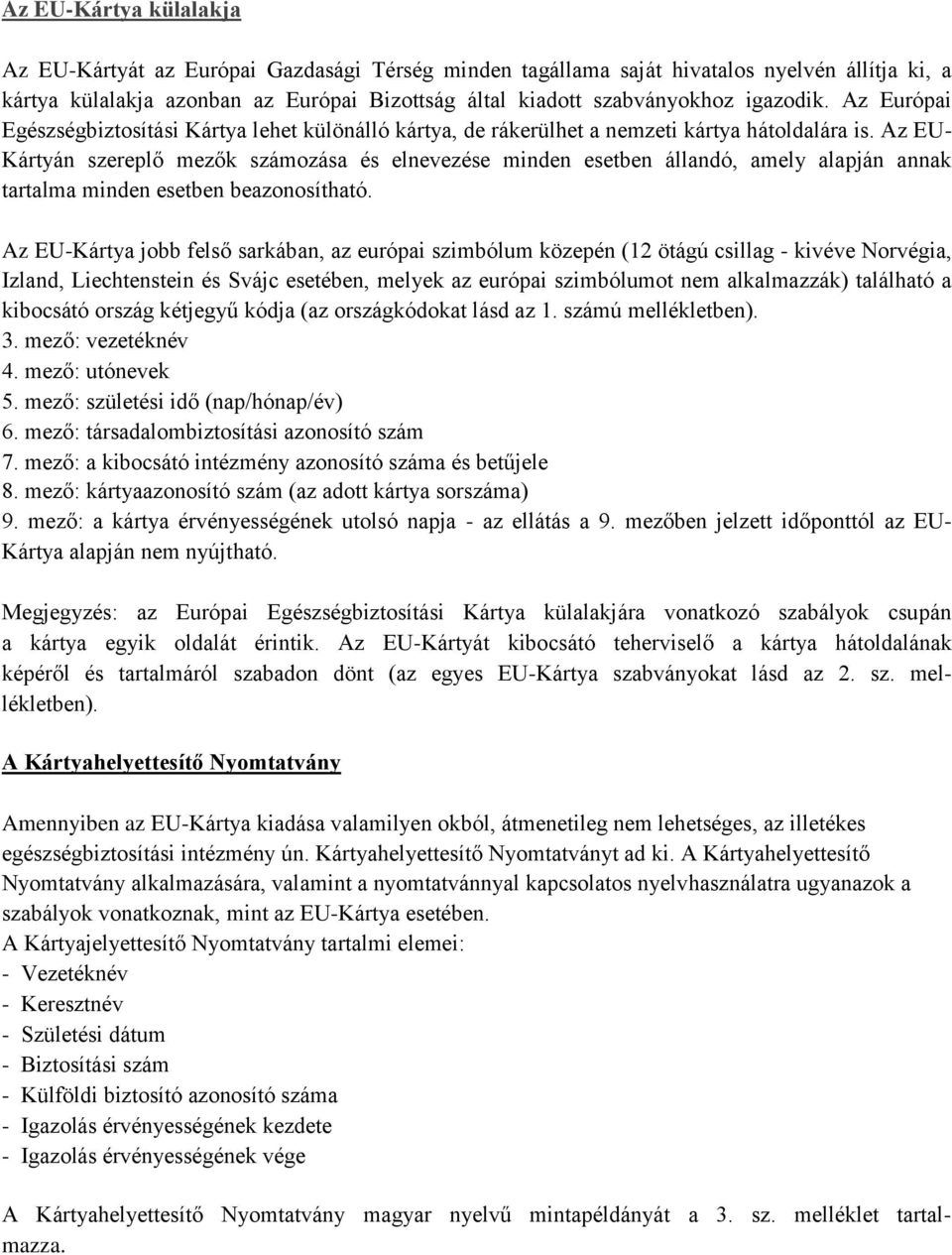 Az EU- Kártyán szereplő mezők számozása és elnevezése minden esetben állandó, amely alapján annak tartalma minden esetben beazonosítható.