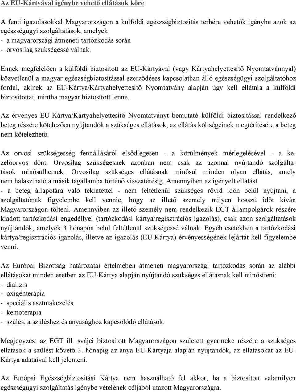 Ennek megfelelően a külföldi biztosított az EU-Kártyával (vagy Kártyahelyettesítő Nyomtatvánnyal) közvetlenül a magyar egészségbiztosítással szerződéses kapcsolatban álló egészségügyi szolgáltatóhoz