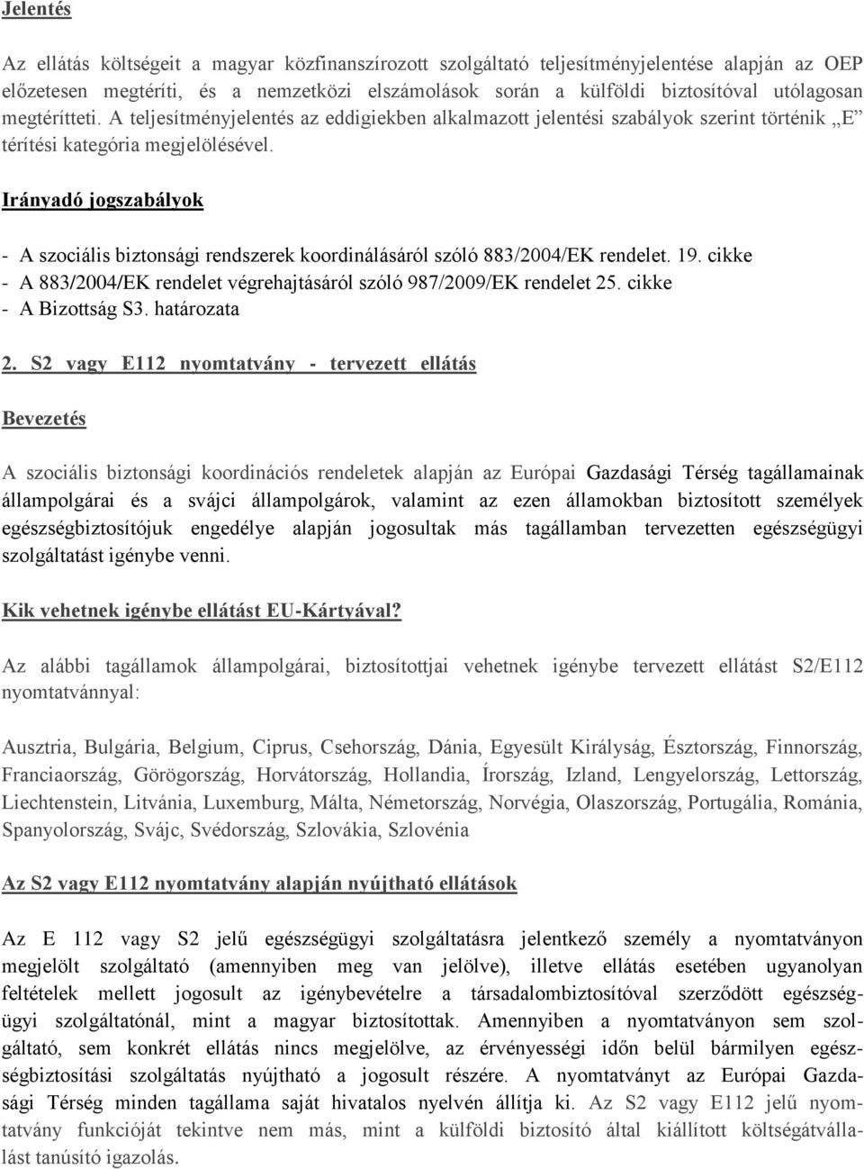 Irányadó jogszabályok - A szociális biztonsági rendszerek koordinálásáról szóló 883/2004/EK rendelet. 19. cikke - A 883/2004/EK rendelet végrehajtásáról szóló 987/2009/EK rendelet 25.