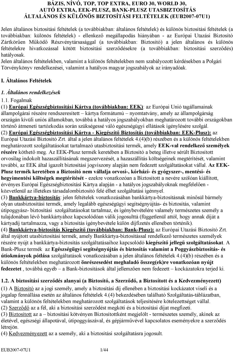 Részvénytársasággal (a továbbiakban: Biztosító) a jelen általános és különös feltételekre hivatkozással kötött biztosítási szerződésekre (a továbbiakban: biztosítási szerződés) hatályosak.