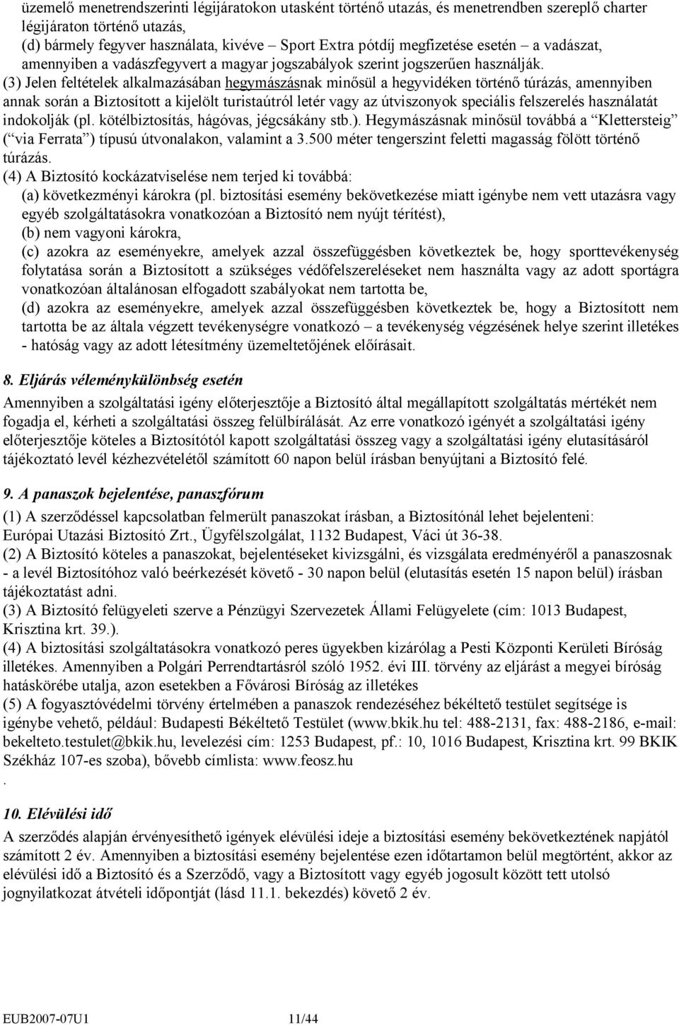 (3) Jelen feltételek alkalmazásában hegymászásnak minősül a hegyvidéken történő túrázás, amennyiben annak során a Biztosított a kijelölt turistaútról letér vagy az útviszonyok speciális felszerelés