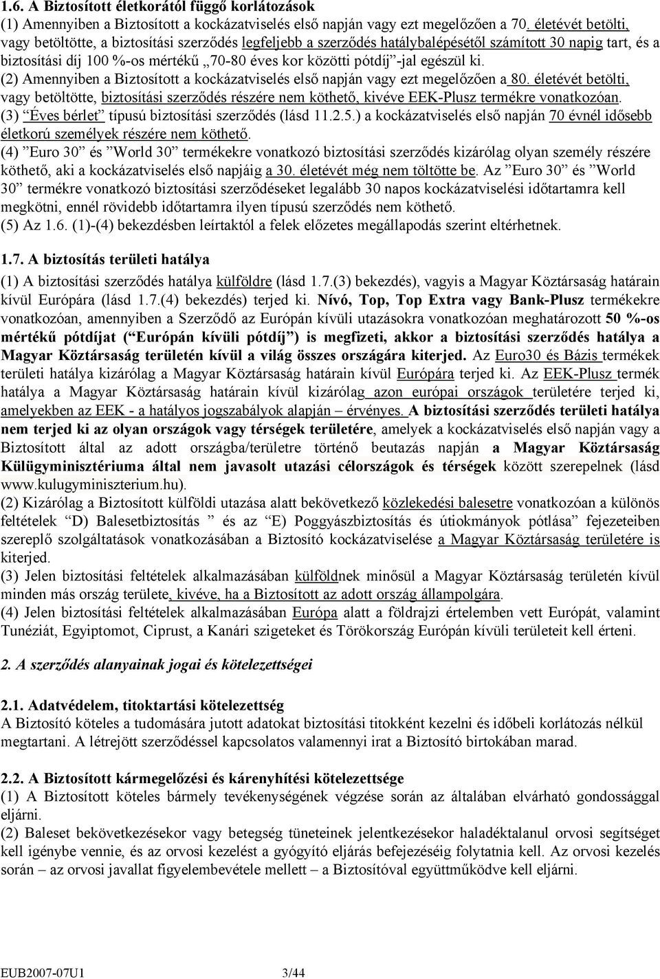 egészül ki. (2) Amennyiben a Biztosított a kockázatviselés első napján vagy ezt megelőzően a 80.