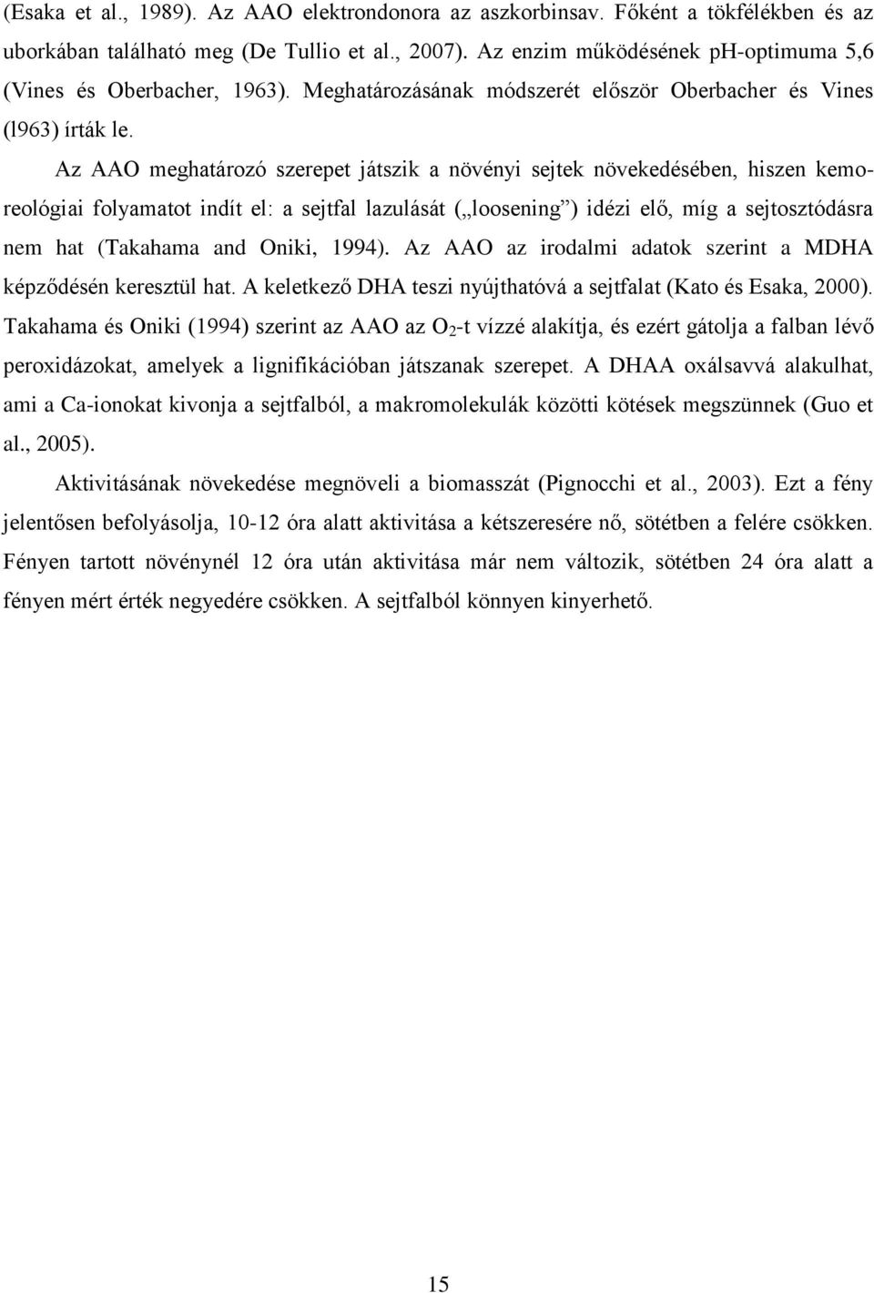 Az AAO meghatározó szerepet játszik a növényi sejtek növekedésében, hiszen kemoreológiai folyamatot indít el: a sejtfal lazulását ( loosening ) idézi elő, míg a sejtosztódásra nem hat (Takahama and
