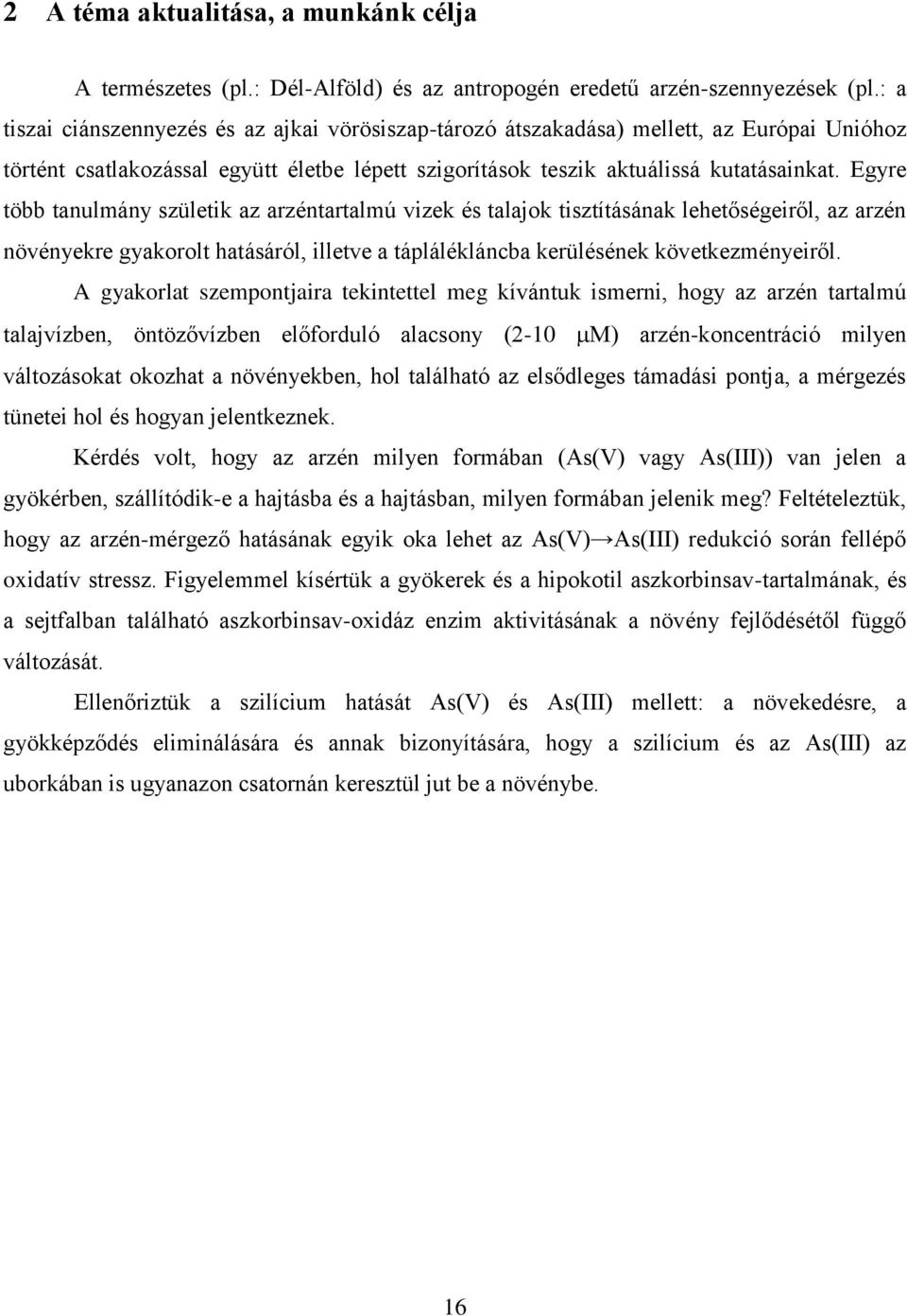 Egyre több tanulmány születik az arzéntartalmú vizek és talajok tisztításának lehetőségeiről, az arzén növényekre gyakorolt hatásáról, illetve a táplálékláncba kerülésének következményeiről.