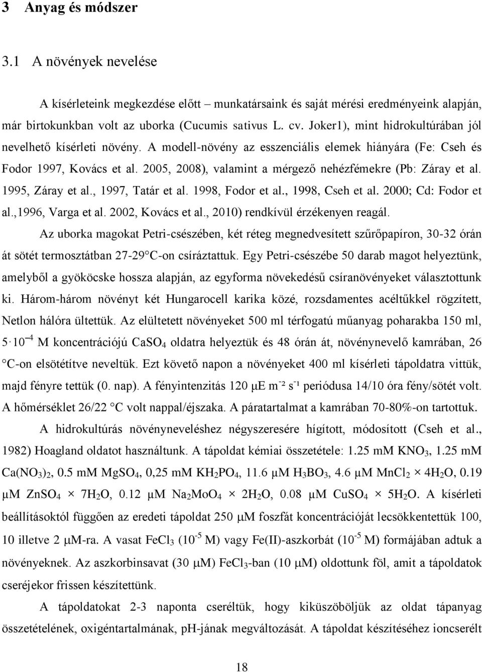 2005, 2008), valamint a mérgező nehézfémekre (Pb: Záray et al. 1995, Záray et al., 1997, Tatár et al. 1998, Fodor et al., 1998, Cseh et al. 2000; Cd: Fodor et al.,1996, Varga et al.
