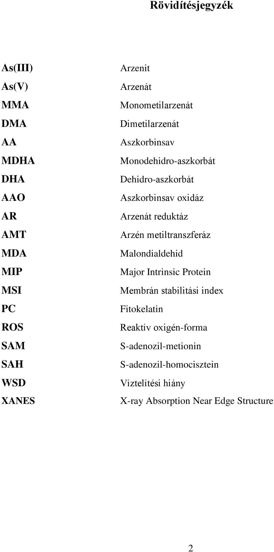 reduktáz Arzén metiltranszferáz Malondialdehid Major Intrinsic Protein Membrán stabilitási index Fitokelatin