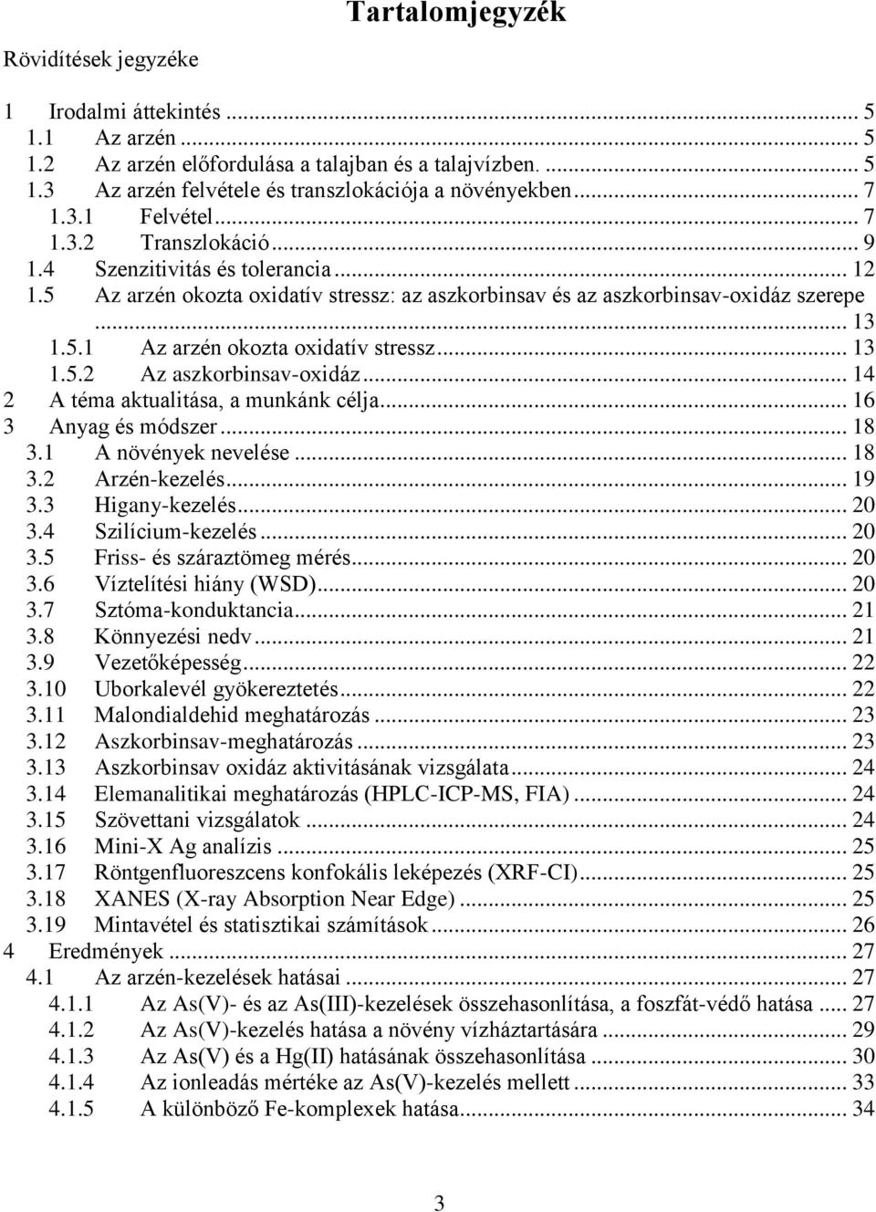 .. 13 1.5.2 Az aszkorbinsav-oxidáz... 14 2 A téma aktualitása, a munkánk célja... 16 3 Anyag és módszer... 18 3.1 A növények nevelése... 18 3.2 Arzén-kezelés... 19 3.3 Higany-kezelés... 20 3.