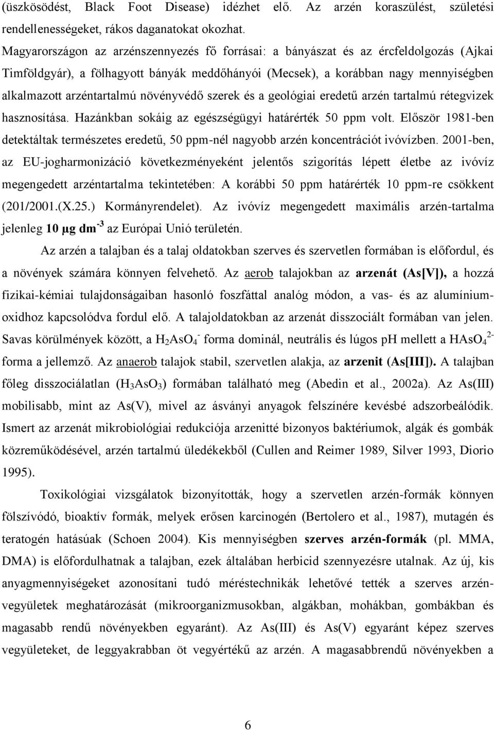 növényvédő szerek és a geológiai eredetű arzén tartalmú rétegvizek hasznosítása. Hazánkban sokáig az egészségügyi határérték 50 ppm volt.