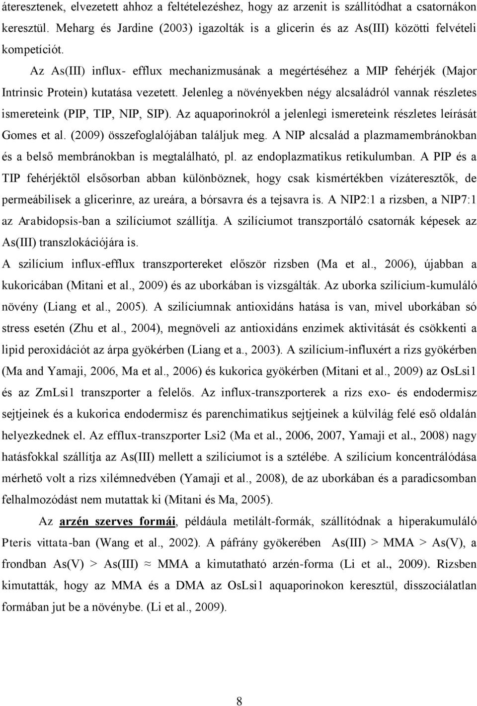 Jelenleg a növényekben négy alcsaládról vannak részletes ismereteink (PIP, TIP, NIP, SIP). Az aquaporinokról a jelenlegi ismereteink részletes leírását Gomes et al.