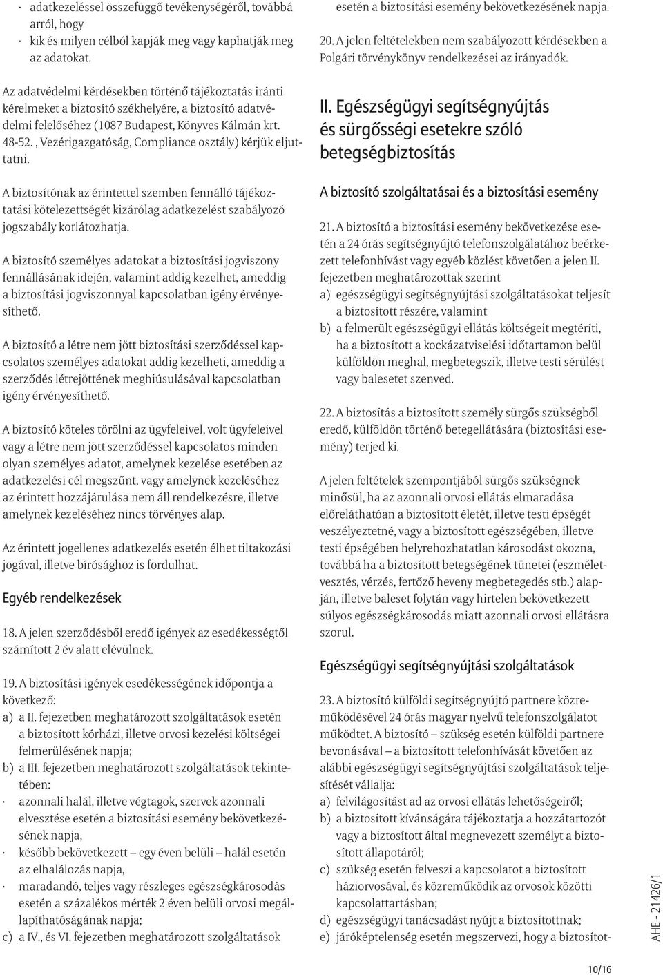Az adatvédelmi kérdésekben történő tájékoztatás iránti kérelmeket a biztosító székhelyére, a biztosító adatvédelmi felelőséhez (1087 Budapest, Könyves Kálmán krt. 48-52.