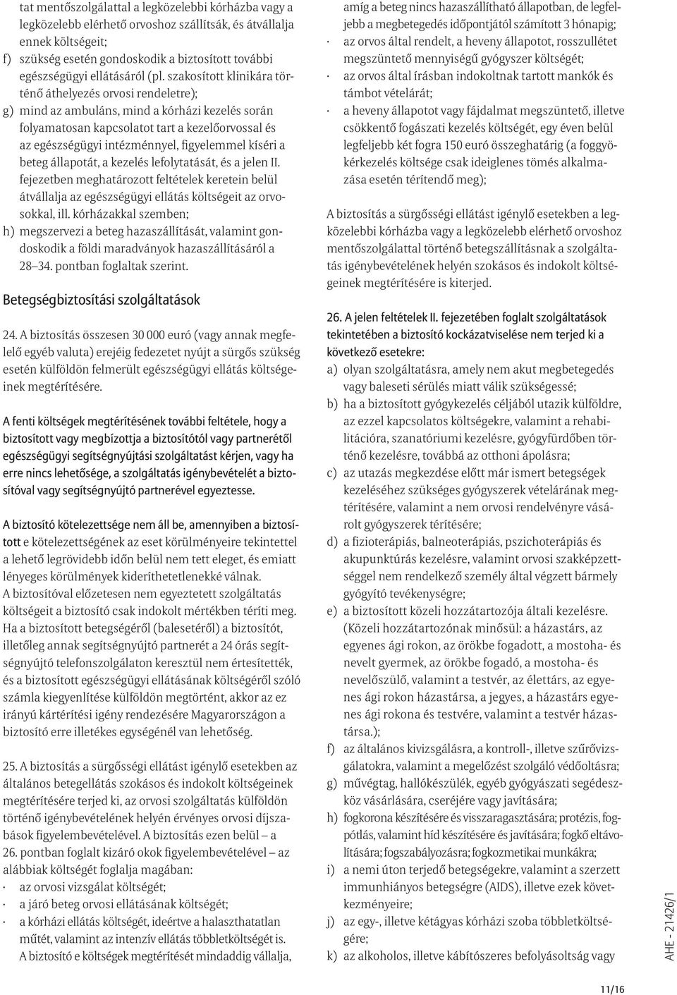 szakosított klinikára történő áthelyezés orvosi rendeletre); g) mind az ambuláns, mind a kórházi kezelés során folyamatosan kapcsolatot tart a kezelőorvossal és az egészségügyi intézménnyel,