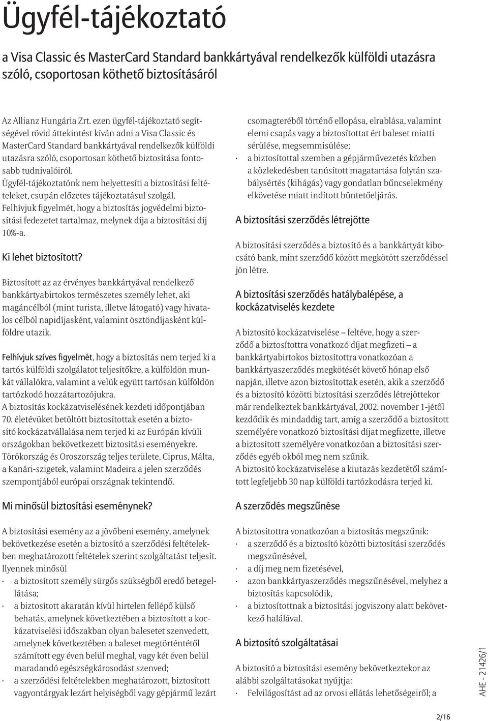 tudnivalóiról. Ügyfél-tájékoztatónk nem helyettesíti a biztosítási feltételeket, csupán előzetes tájékoztatásul szolgál.
