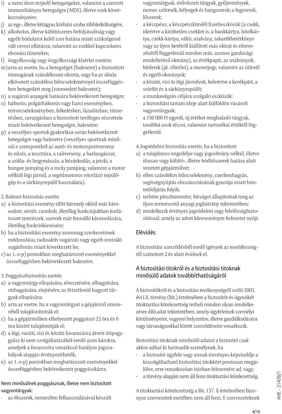 öngyilkossági kísérlet esetére; m) arra az esetre, ha a betegséget (balesetet) a biztosított önmagának szándékosan okozta, vagy ha az általa elkövetett szándékos bűncselekménnyel összefüggésben