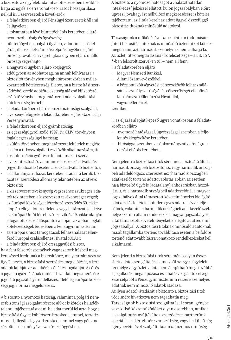 ügyben, valamint a csődeljárás, illetve a felszámolási eljárás ügyében eljáró bíróság, továbbá a végrehajtási ügyben eljáró önálló bírósági végrehajtó; a hagyatéki ügyben eljáró közjegyző; adóügyben