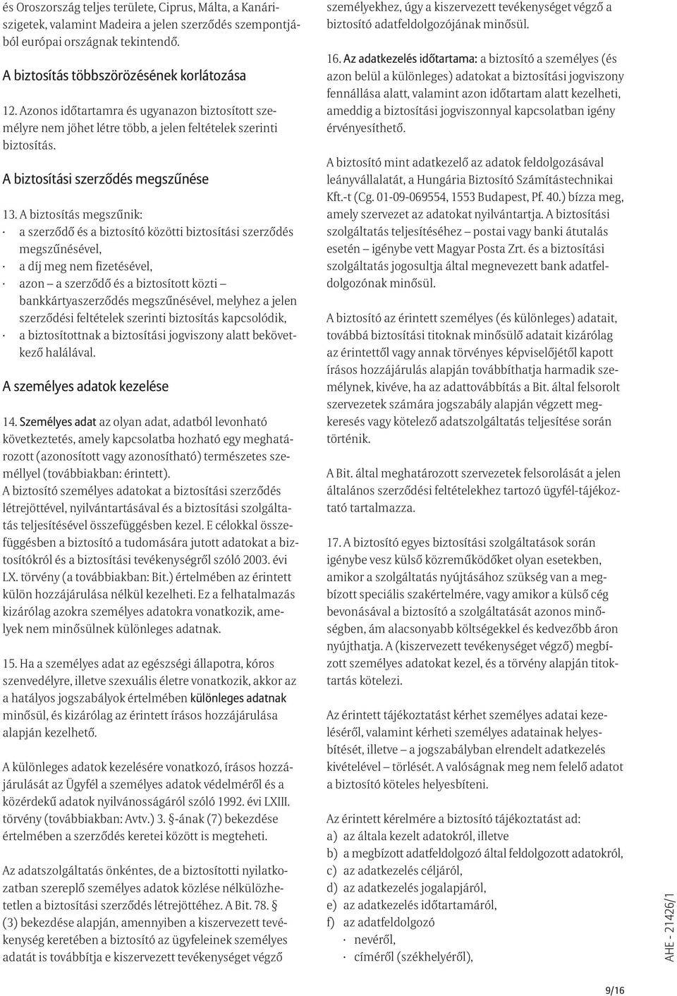 A biztosítás megszűnik: a szerződő és a biztosító közötti biztosítási szerződés megszűnésével, a díj meg nem fizetésével, azon a szerződő és a biztosított közti bankkártyaszerződés megszűnésével,