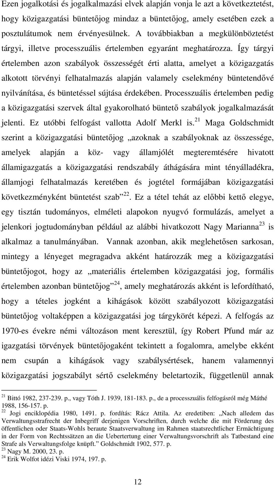 Így tárgyi értelemben azon szabályok összességét érti alatta, amelyet a közigazgatás alkotott törvényi felhatalmazás alapján valamely cselekmény büntetendıvé nyilvánítása, és büntetéssel sújtása