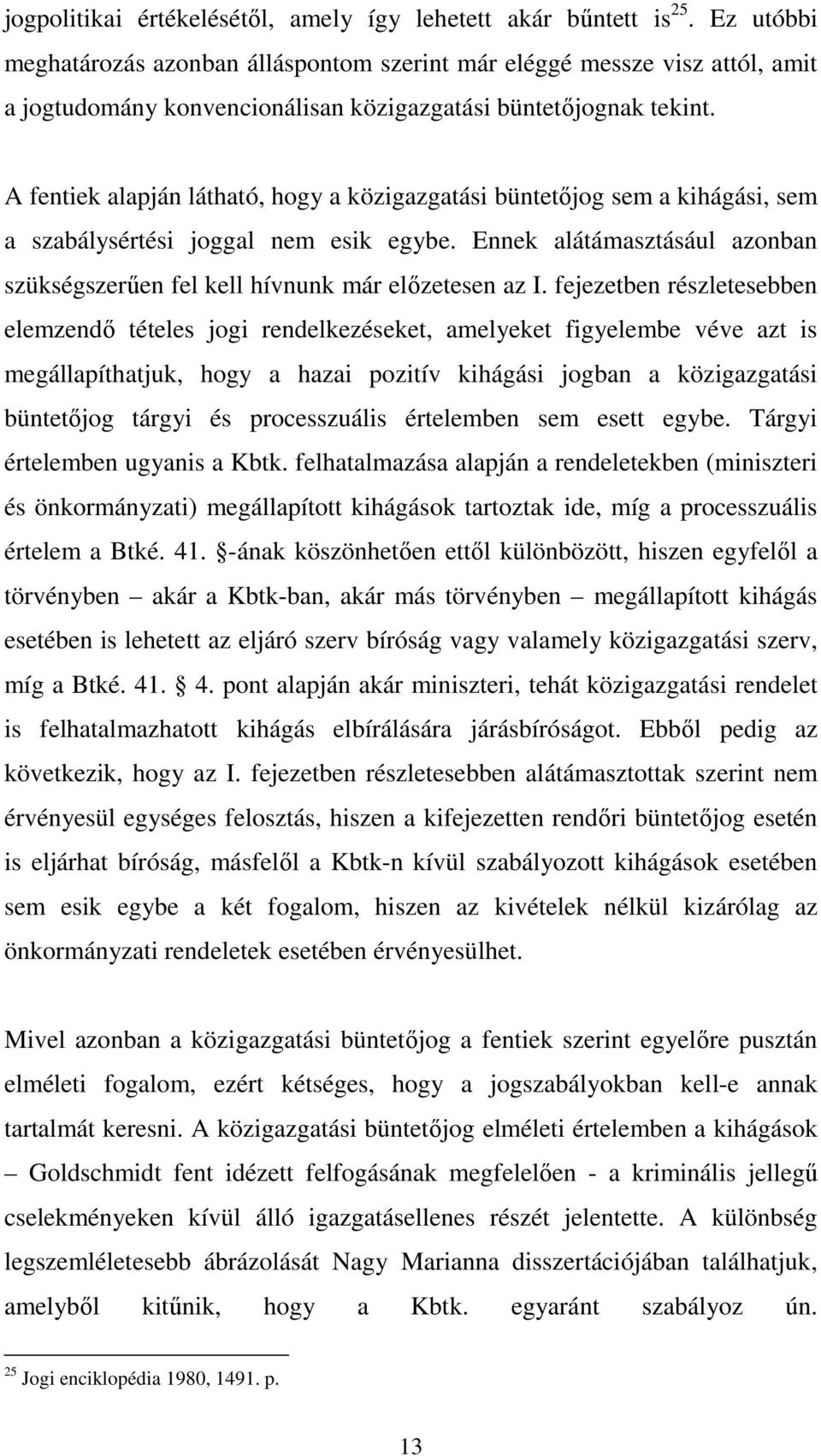 A fentiek alapján látható, hogy a közigazgatási büntetıjog sem a kihágási, sem a szabálysértési joggal nem esik egybe.