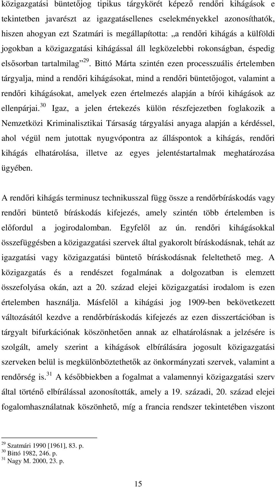 Bittó Márta szintén ezen processzuális értelemben tárgyalja, mind a rendıri kihágásokat, mind a rendıri büntetıjogot, valamint a rendıri kihágásokat, amelyek ezen értelmezés alapján a bírói kihágások