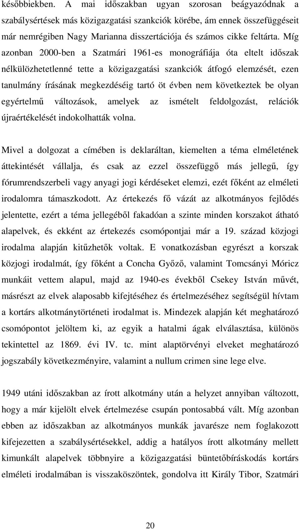 Míg azonban 2000-ben a Szatmári 1961-es monográfiája óta eltelt idıszak nélkülözhetetlenné tette a közigazgatási szankciók átfogó elemzését, ezen tanulmány írásának megkezdéséig tartó öt évben nem