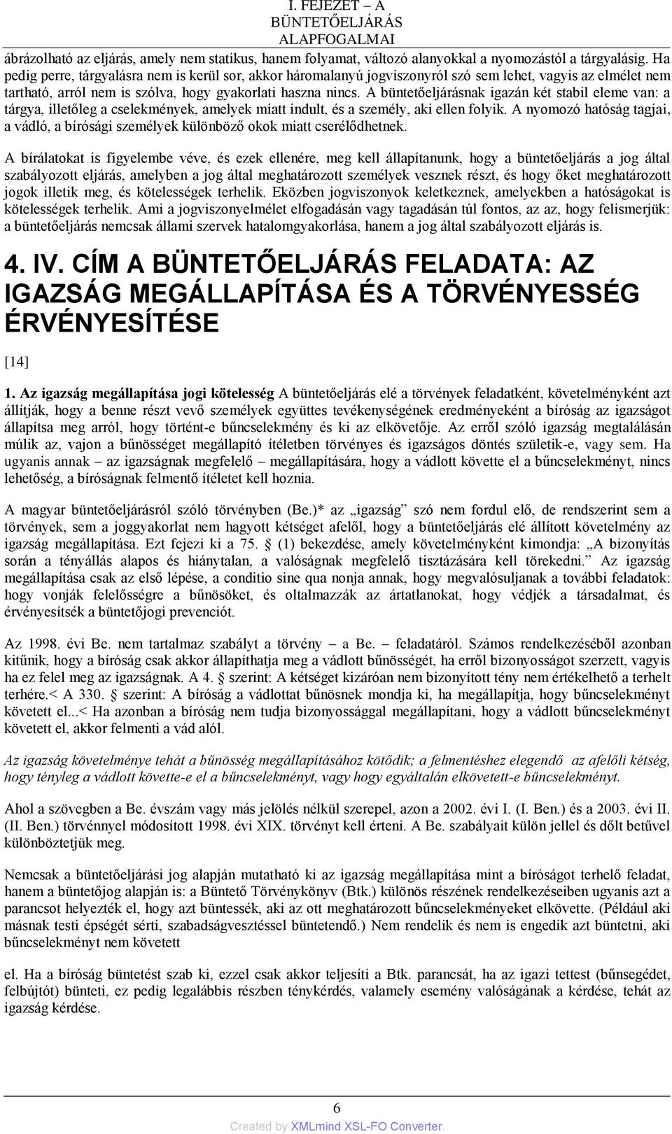 A büntetőeljárásnak igazán két stabil eleme van: a tárgya, illetőleg a cselekmények, amelyek miatt indult, és a személy, aki ellen folyik.