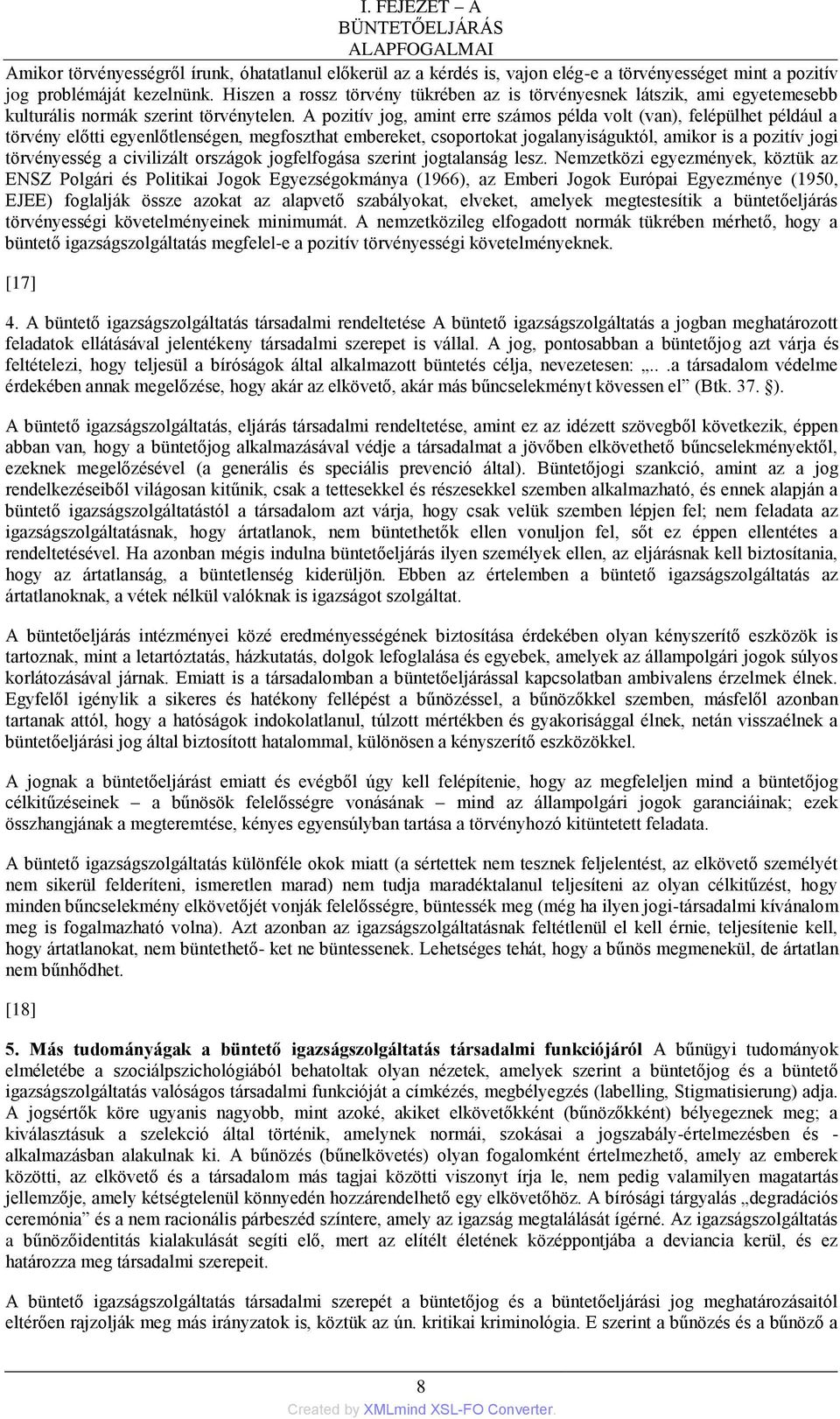 A pozitív jog, amint erre számos példa volt (van), felépülhet például a törvény előtti egyenlőtlenségen, megfoszthat embereket, csoportokat jogalanyiságuktól, amikor is a pozitív jogi törvényesség a