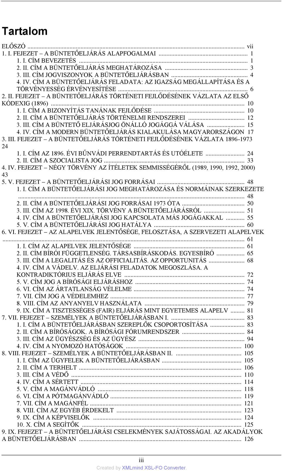 .. 10 2. II. CÍM A BÜNTETŐELJÁRÁS TÖRTÉNELMI RENDSZEREI... 12 3. III. CÍM A BÜNTETŐ ELJÁRÁSJOG ÖNÁLLÓ JOGÁGGÁ VÁLÁSA... 15 4. IV. CÍM A MODERN BÜNTETŐELJÁRÁS KIALAKULÁSA MAGYARORSZÁGON 17 3. III. FEJEZET A BÜNTETŐELJÁRÁS TÖRTÉNETI FEJLŐDÉSÉNEK VÁZLATA 1896-1973 24 1.