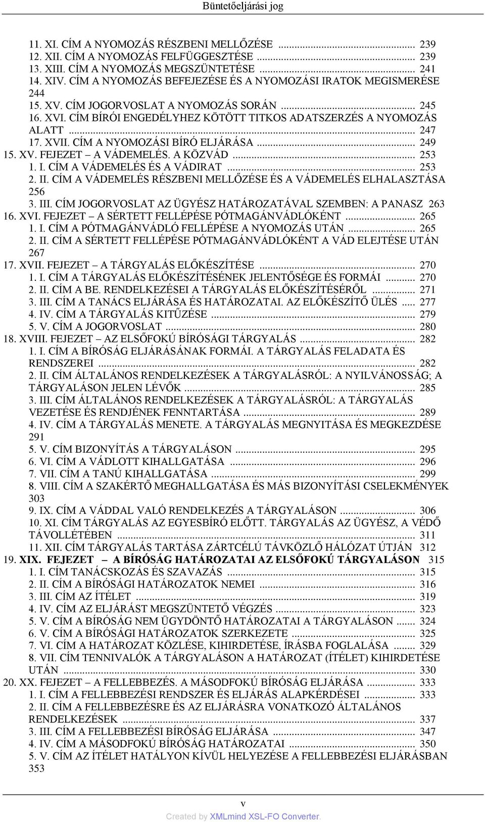 XVII. CÍM A NYOMOZÁSI BÍRÓ ELJÁRÁSA... 249 15. XV. FEJEZET A VÁDEMELÉS. A KÖZVÁD... 253 1. I. CÍM A VÁDEMELÉS ÉS A VÁDIRAT... 253 2. II.