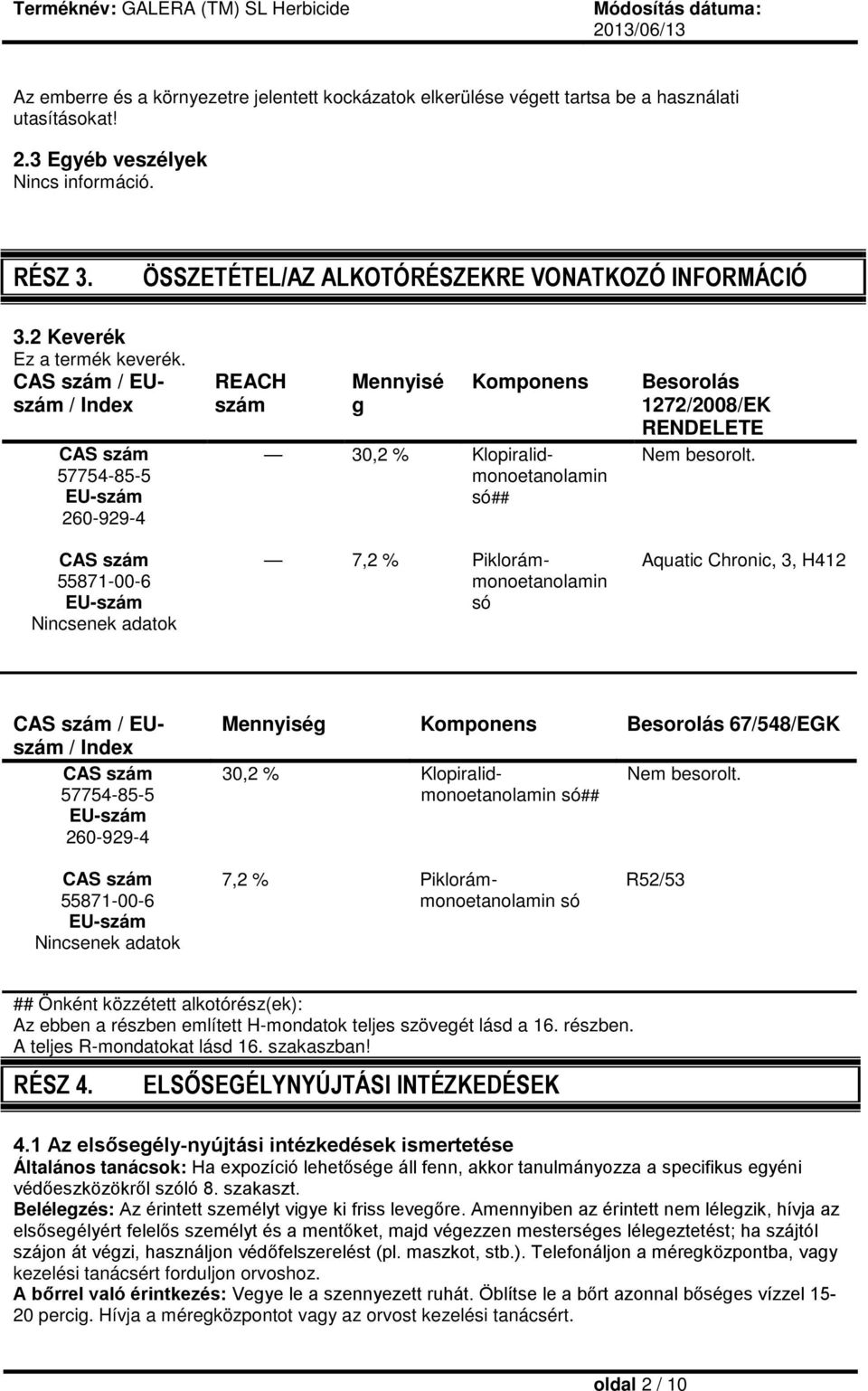 CAS szám / EUszám / Index CAS szám 57754-85-5 EU-szám 260-929-4 CAS szám 55871-00-6 EU-szám Nincsenek adatok REACH szám Mennyisé g Komponens 30,2 % Klopiralidmonoetanolamin só## 7,2 %