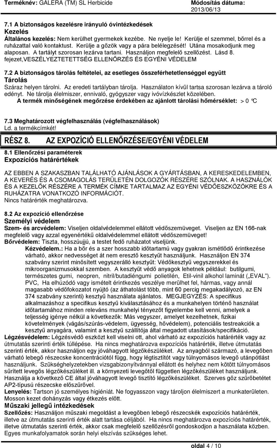 fejezet,veszélyeztetettség ELLENŐRZÉS ÉS EGYÉNI VÉDELEM 7.2 A biztonságos tárolás feltételei, az esetleges összeférhetetlenséggel együtt Tárolás Száraz helyen tárolni. Az eredeti tartályban tárolja.