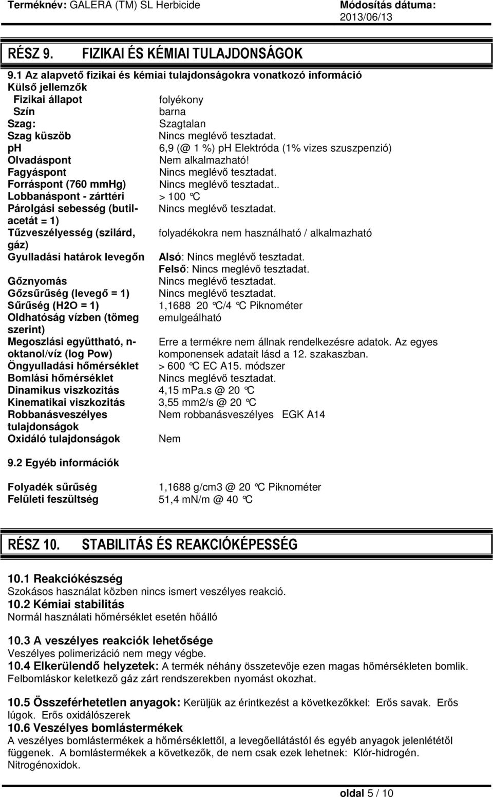 ph 6,9 (@ 1 %) ph Elektróda (1% vizes szuszpenzió) Olvadáspont Fagyáspont Nincs meglévő tesztadat. Forráspont (760 mmhg) Nincs meglévő tesztadat.