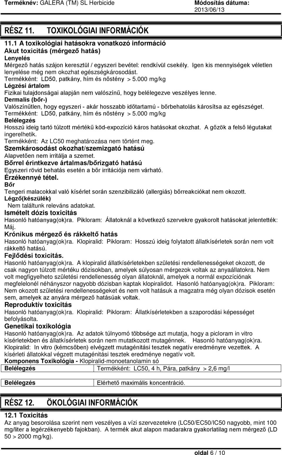 000 mg/kg Légzési ártalom Fizikai tulajdonságai alapján nem valószínű, hogy belélegezve veszélyes lenne.
