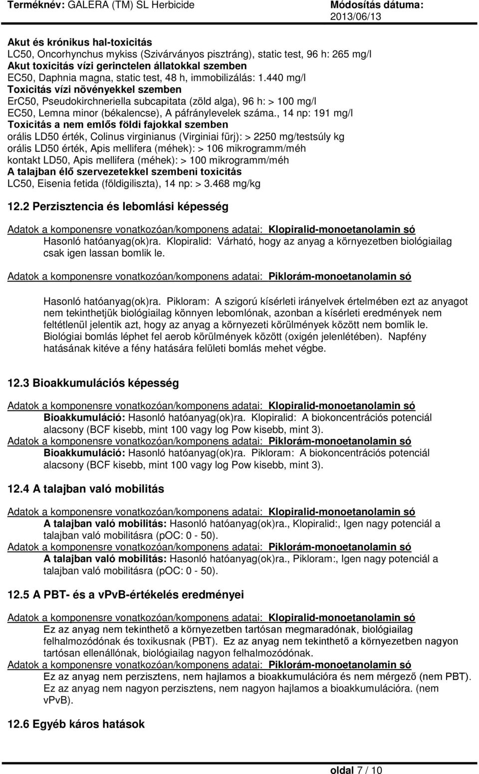 , 14 np: 191 mg/l Toxicitás a nem emlős földi fajokkal szemben orális LD50 érték, Colinus virginianus (Virginiai fürj): > 2250 mg/testsúly kg orális LD50 érték, Apis mellifera (méhek): > 106