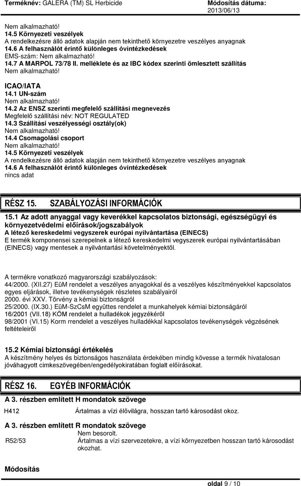 3 Szállítási veszélyességi osztály(ok) 14.4 Csomagolási csoport 14.5 Környezeti veszélyek A rendelkezésre álló adatok alapján nem tekinthető környezetre veszélyes anyagnak 14.
