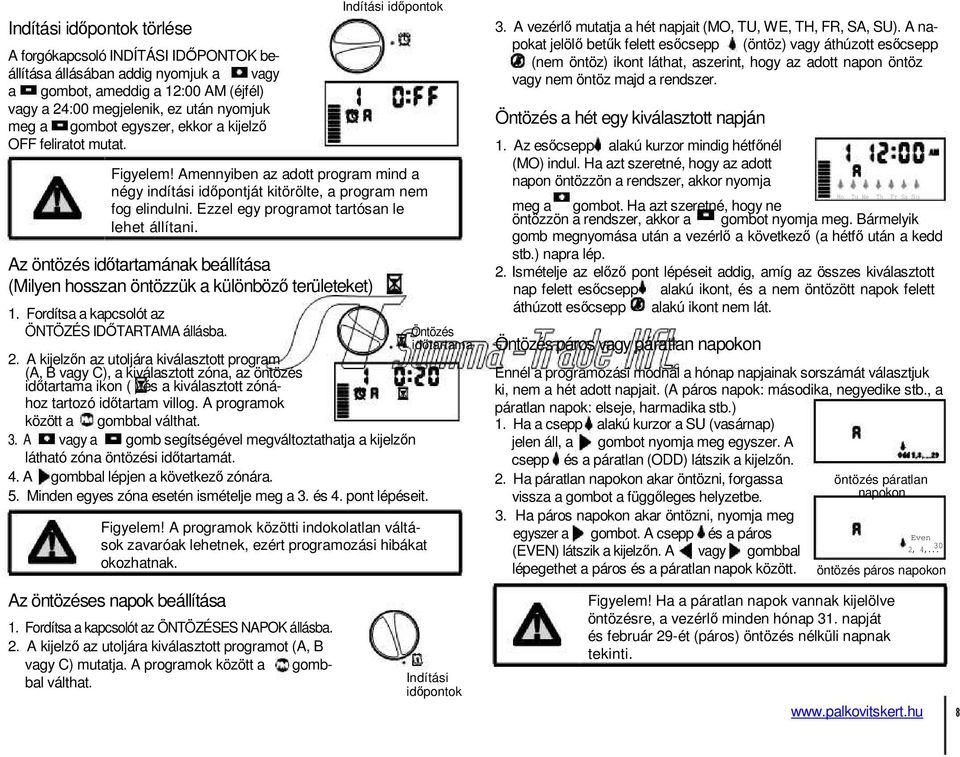 Ezzel egy programot tartósan le lehet állítani. Az öntözés időtartamának beállítása (Milyen hosszan öntözzük a különböző területeket) 1. Fordítsa a kapcsolót az ÖNTÖZÉS IDŐTARTAMA állásba. 2.