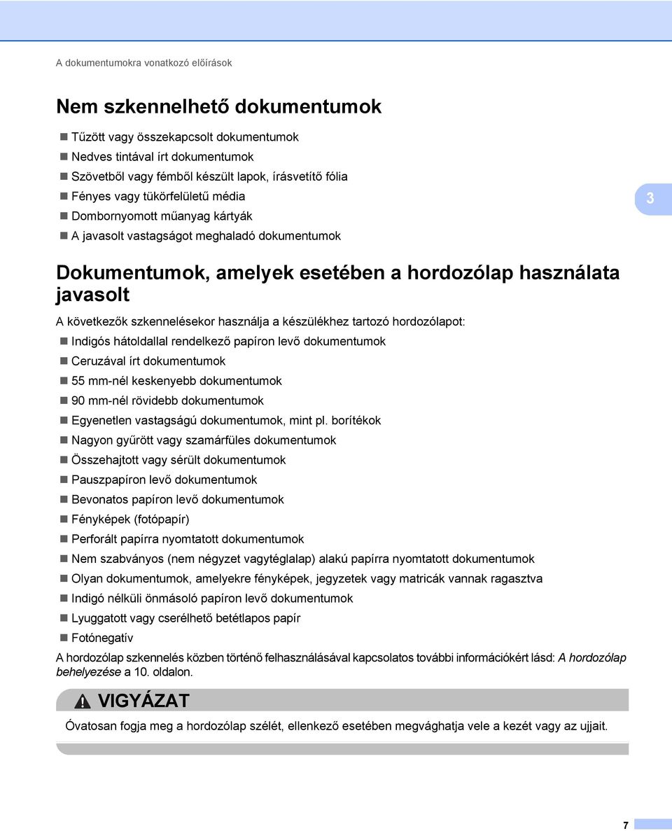 használja a készülékhez tartozó hordozólapot: Indigós hátoldallal rendelkező papíron levő dokumentumok Ceruzával írt dokumentumok 55 mm-nél keskenyebb dokumentumok 90 mm-nél rövidebb dokumentumok