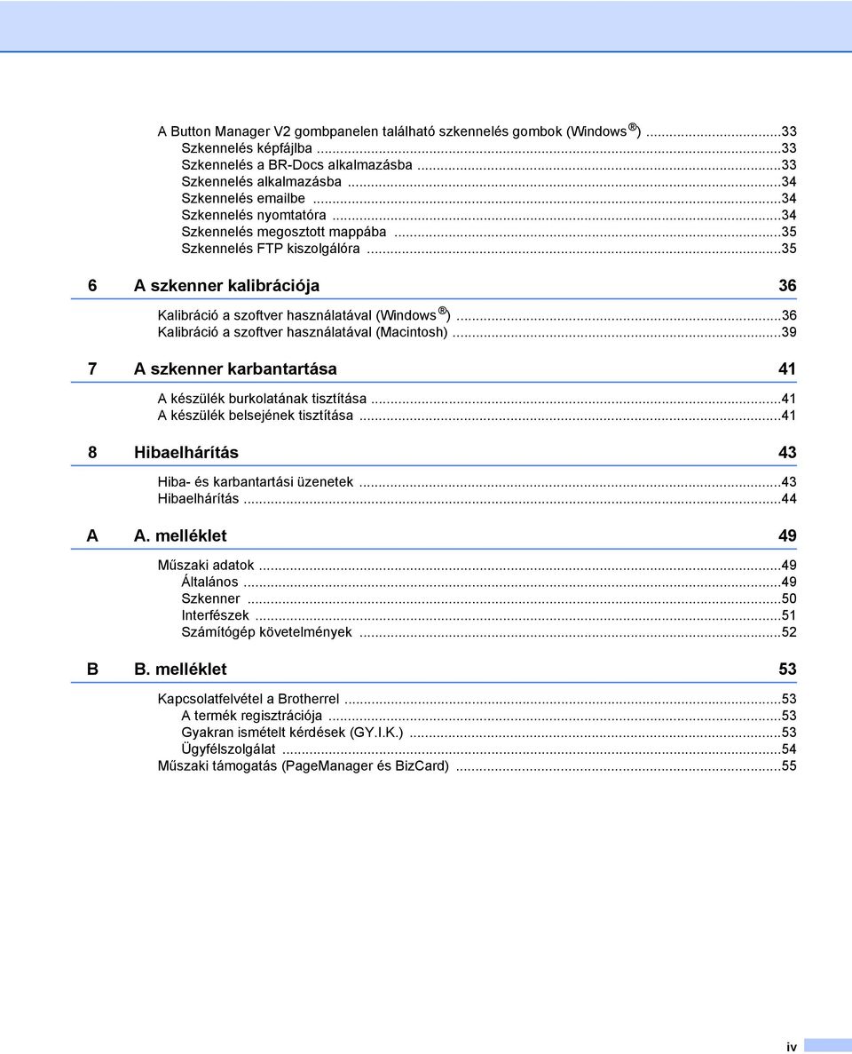 ..36 Kalibráció a szoftver használatával (Macintosh)...39 7 A szkenner karbantartása 41 A készülék burkolatának tisztítása...41 A készülék belsejének tisztítása.
