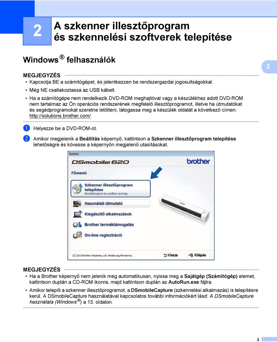 Ha a számítógépe nem rendelkezik DVD-ROM meghajtóval vagy a készülékhez adott DVD-ROM nem tartalmaz az Ön operációs rendszerének megfelelő illesztőprogramot, illetve ha útmutatókat és